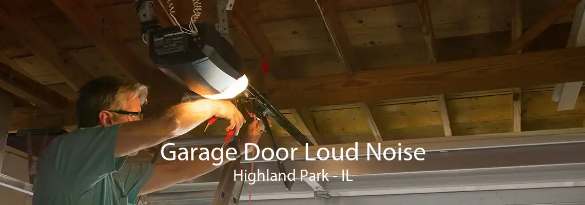 Garage Door Loud Noise Highland Park - IL